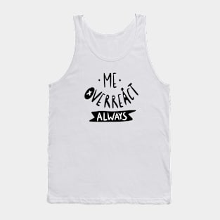 Me overreact always Sarcastic Graphic Tank Top